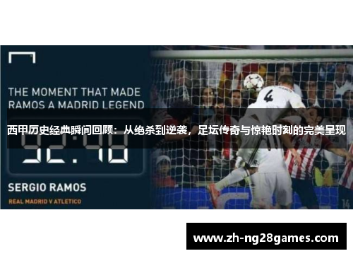 西甲历史经典瞬间回顾:从绝杀到逆袭,足坛传奇与惊艳时刻的完美呈现 西甲历史经典瞬间回顾:从绝杀到逆袭,足坛传奇与惊艳时刻的完美呈现